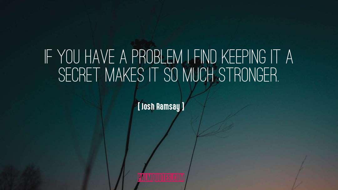 Josh Ramsay Quotes: If you have a problem