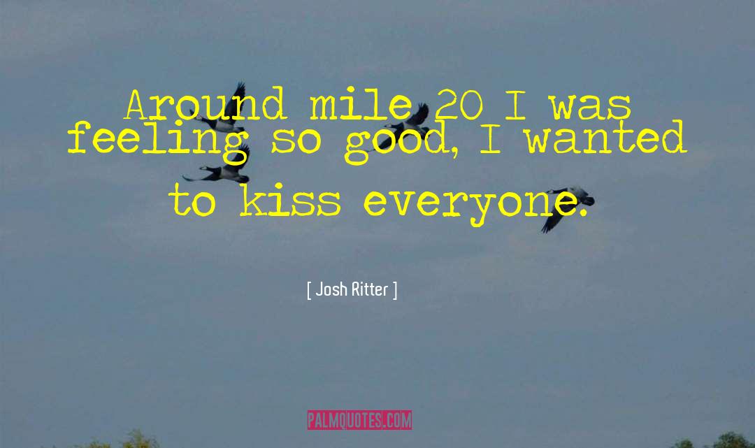 Josh Ritter Quotes: Around mile 20 I was