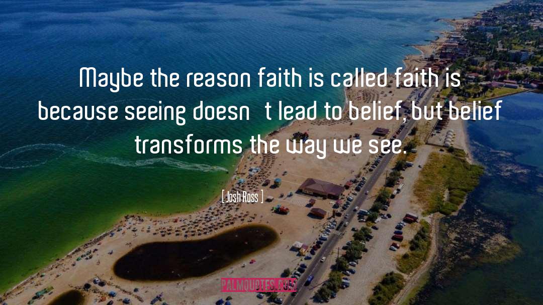 Josh Ross Quotes: Maybe the reason faith is