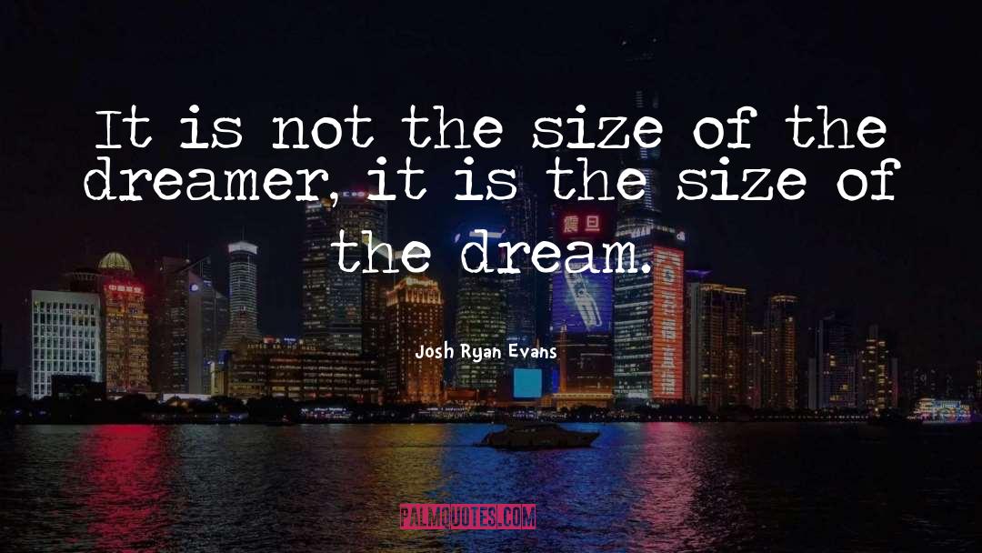 Josh Ryan Evans Quotes: It is not the size