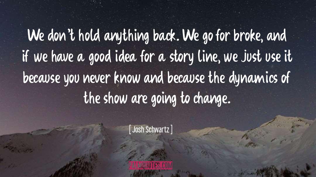 Josh Schwartz Quotes: We don't hold anything back.