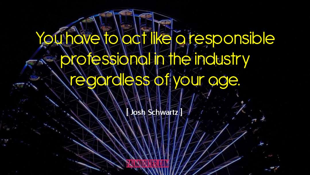 Josh Schwartz Quotes: You have to act like
