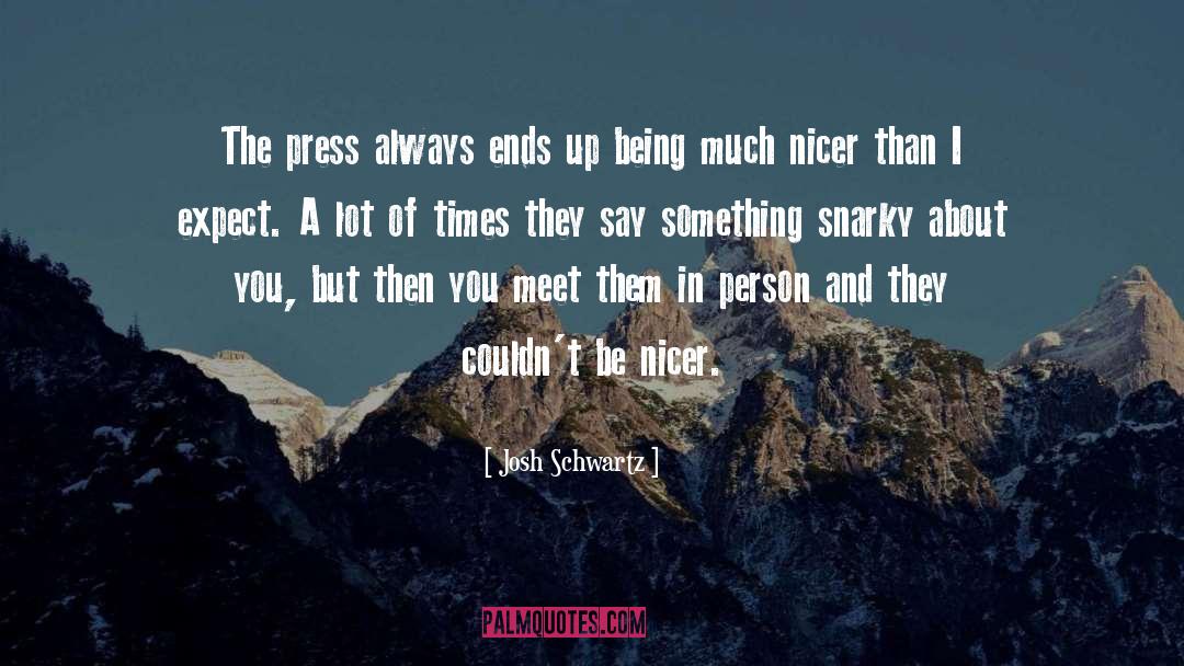 Josh Schwartz Quotes: The press always ends up