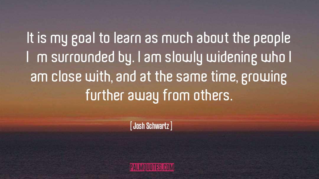 Josh Schwartz Quotes: It is my goal to