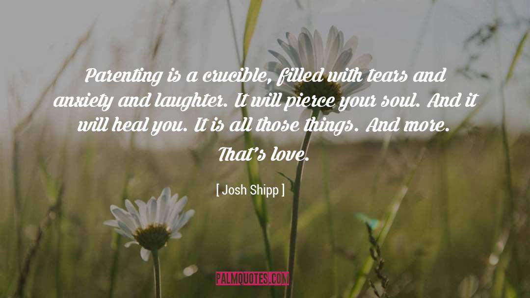 Josh Shipp Quotes: Parenting is a crucible, filled