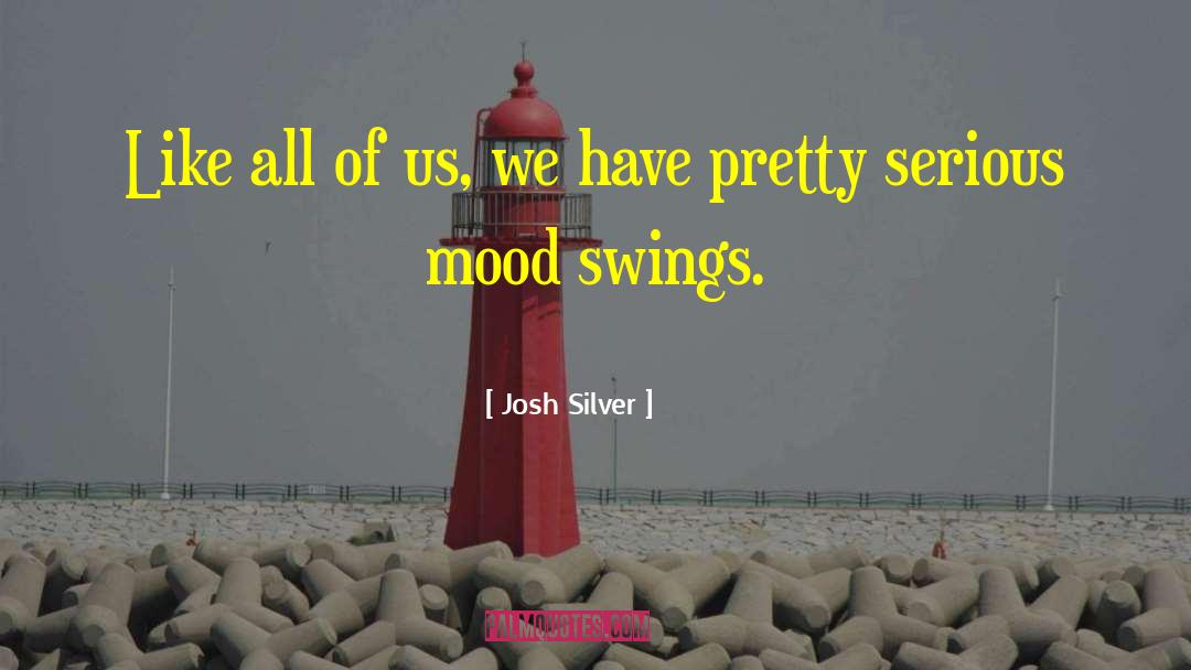 Josh Silver Quotes: Like all of us, we