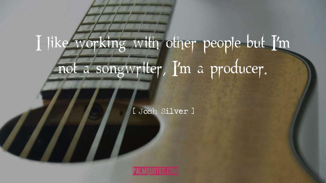 Josh Silver Quotes: I like working with other