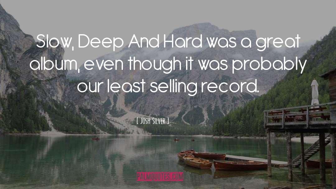 Josh Silver Quotes: Slow, Deep And Hard was