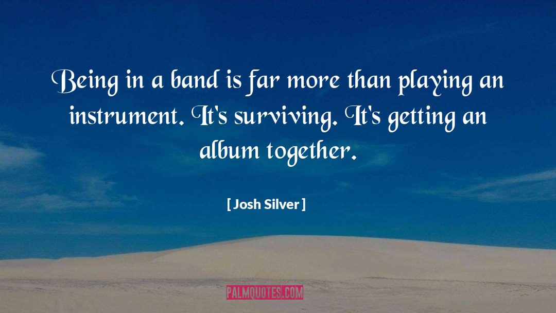 Josh Silver Quotes: Being in a band is