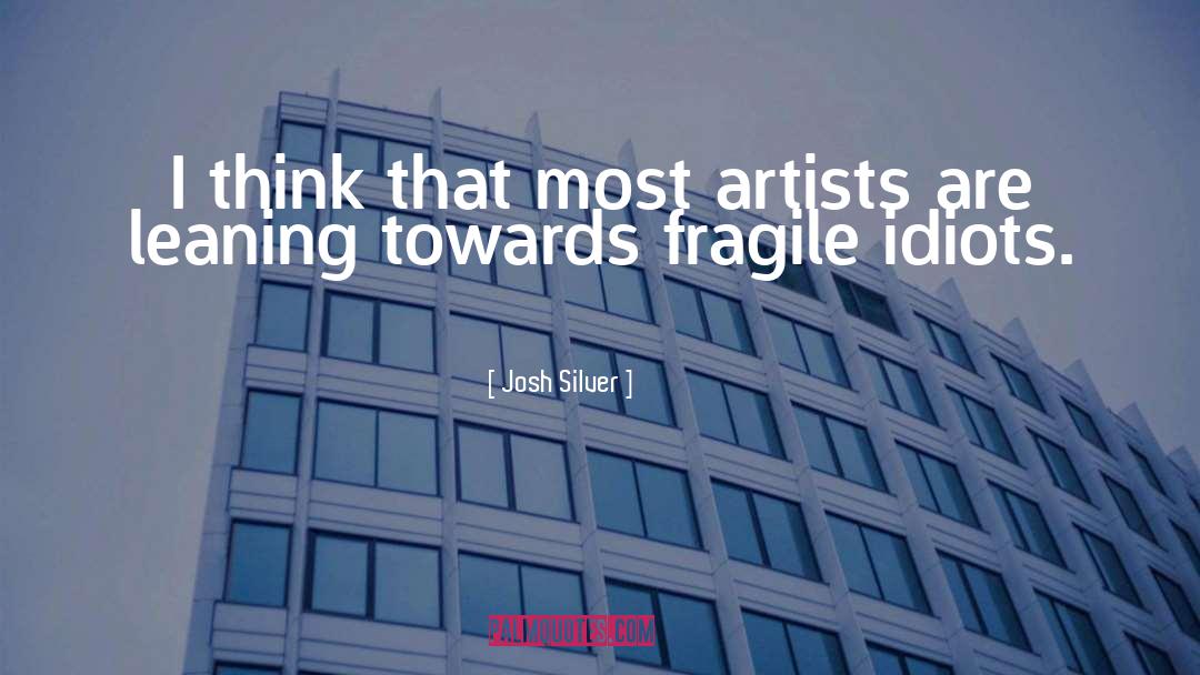 Josh Silver Quotes: I think that most artists