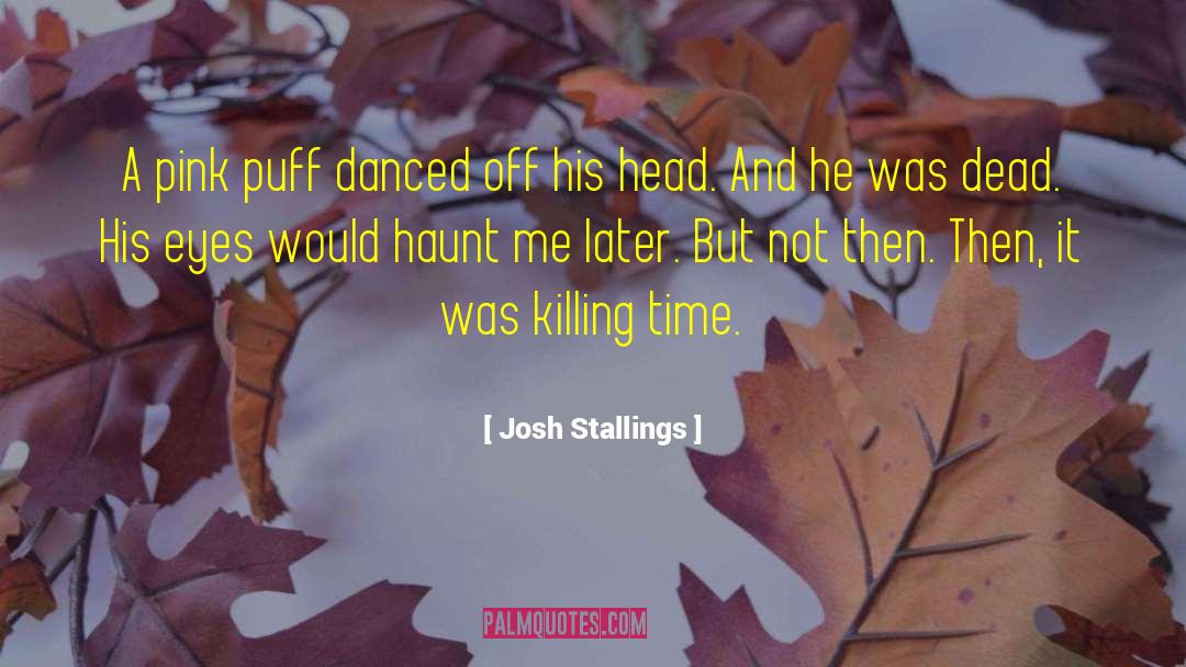 Josh Stallings Quotes: A pink puff danced off