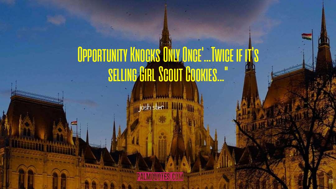 Josh Ster Quotes: Opportunity Knocks Only Once'…Twice if