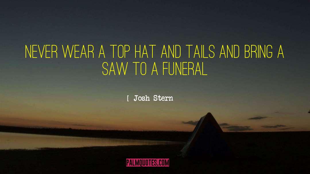 Josh Stern Quotes: Never wear a top hat