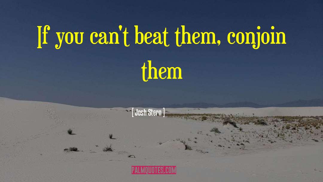 Josh Stern Quotes: If you can't beat them,