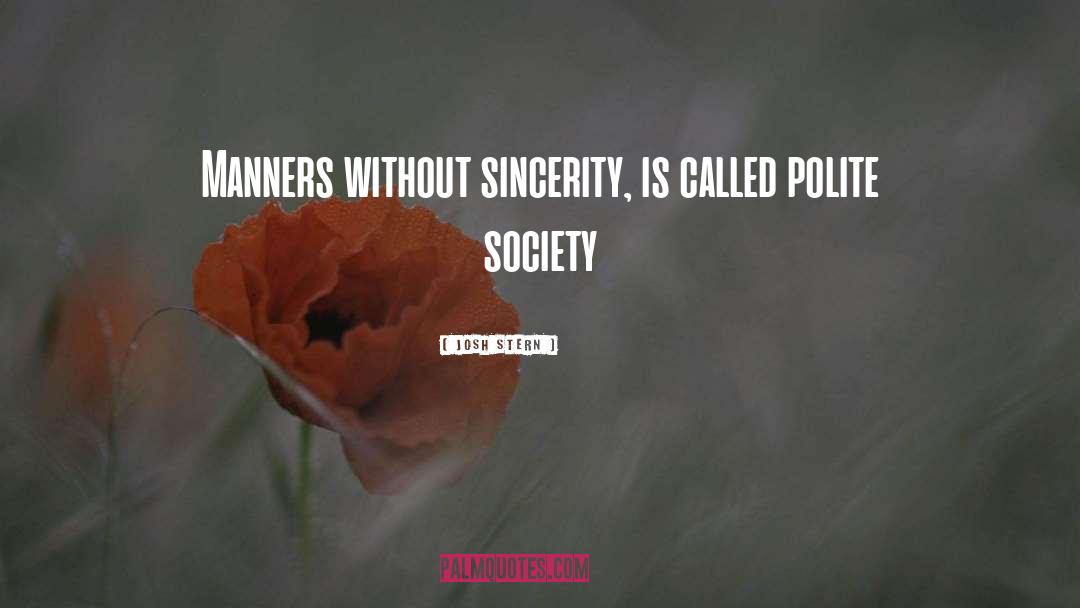 Josh Stern Quotes: Manners without sincerity, is called