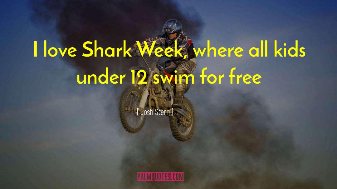 Josh Stern Quotes: I love Shark Week, where