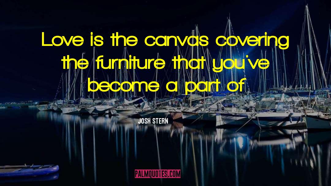 Josh Stern Quotes: Love is the canvas covering