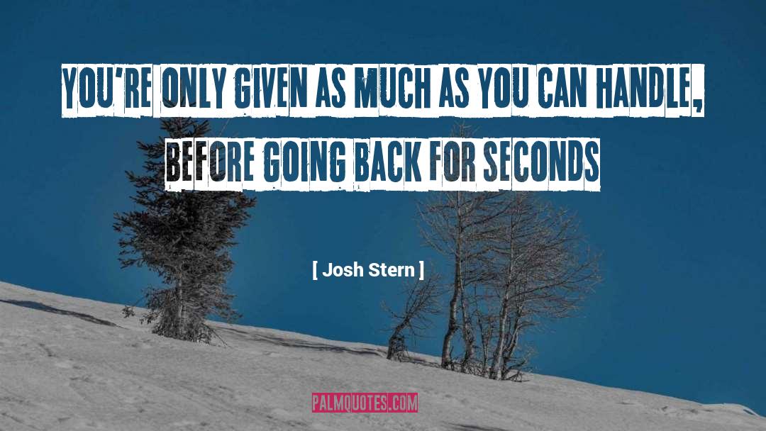 Josh Stern Quotes: You're only given as much