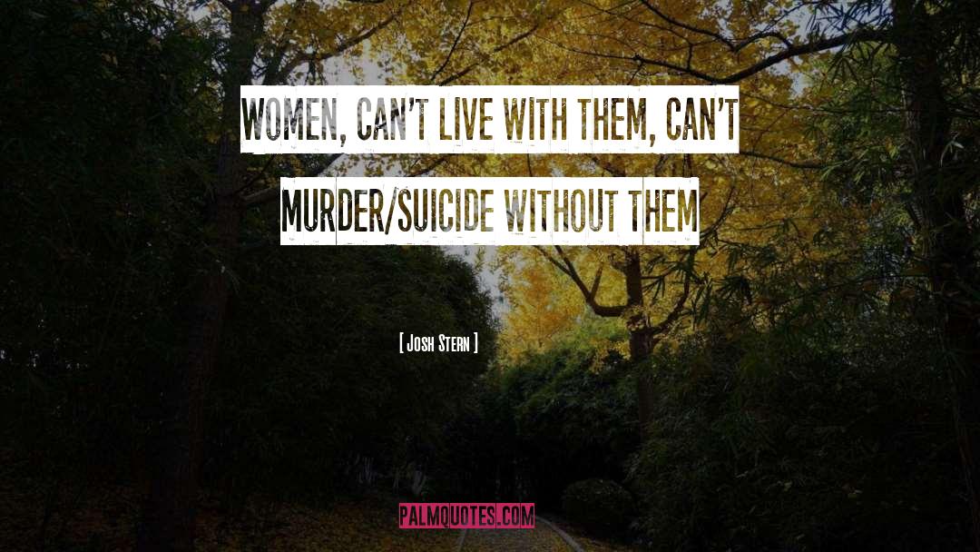 Josh Stern Quotes: Women, can't live with them,