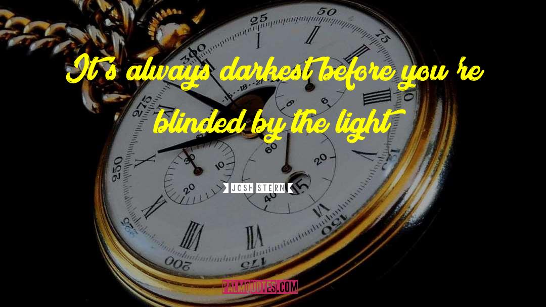 Josh Stern Quotes: It's always darkest before you're