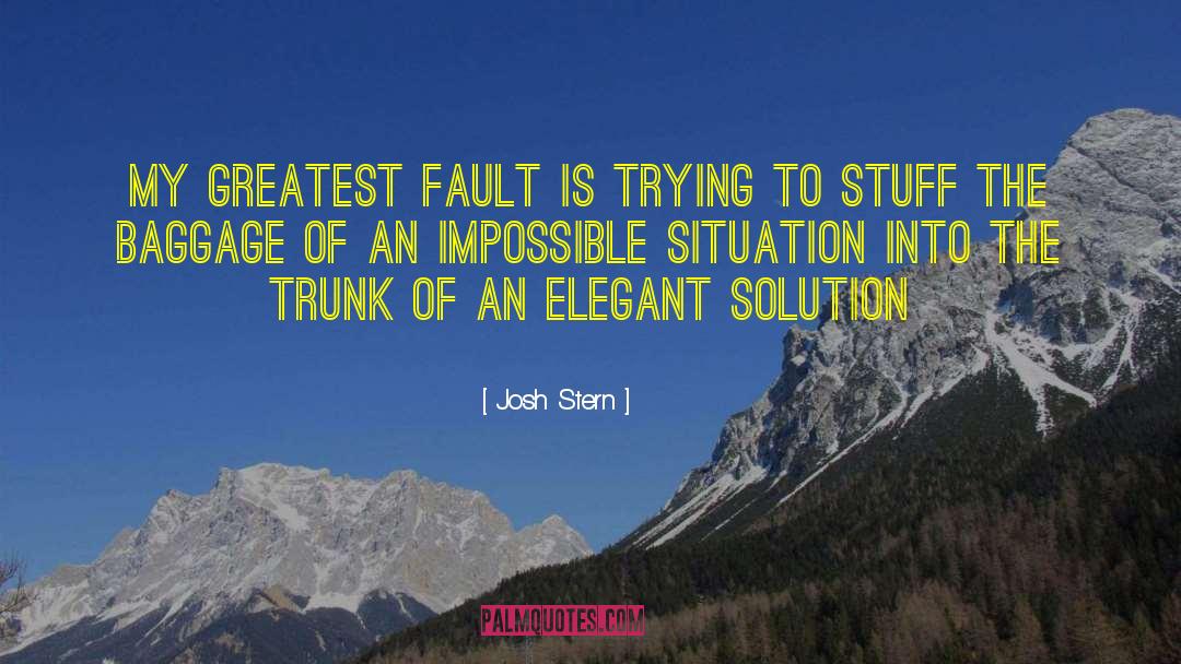 Josh Stern Quotes: My greatest fault is trying