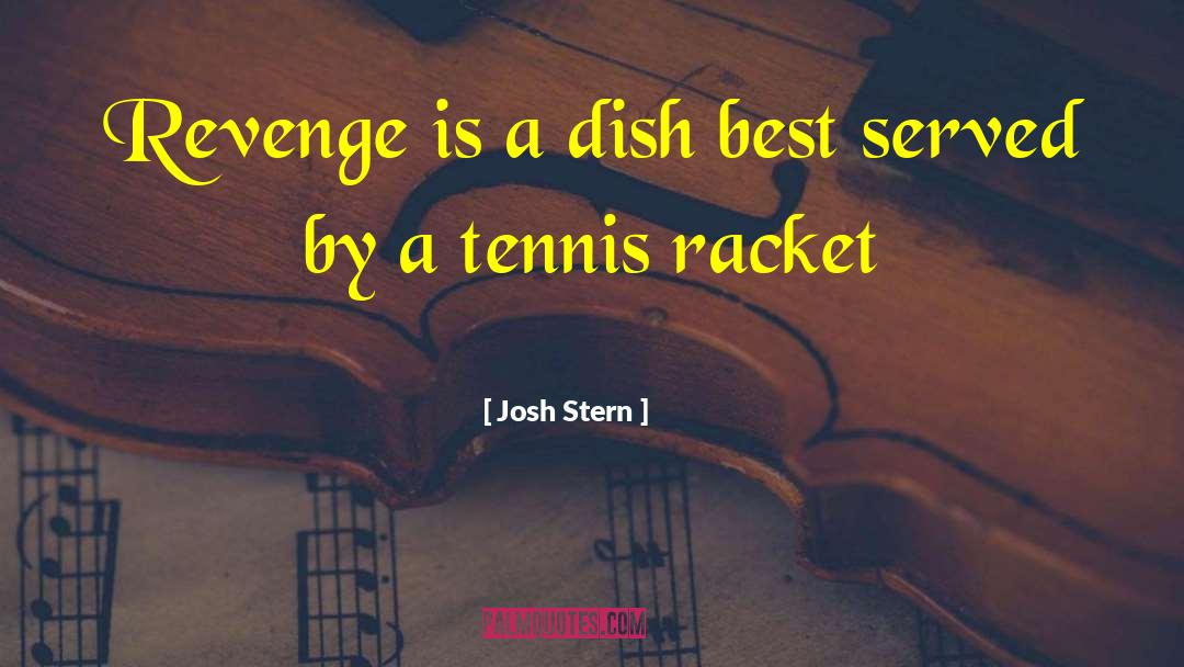 Josh Stern Quotes: Revenge is a dish best