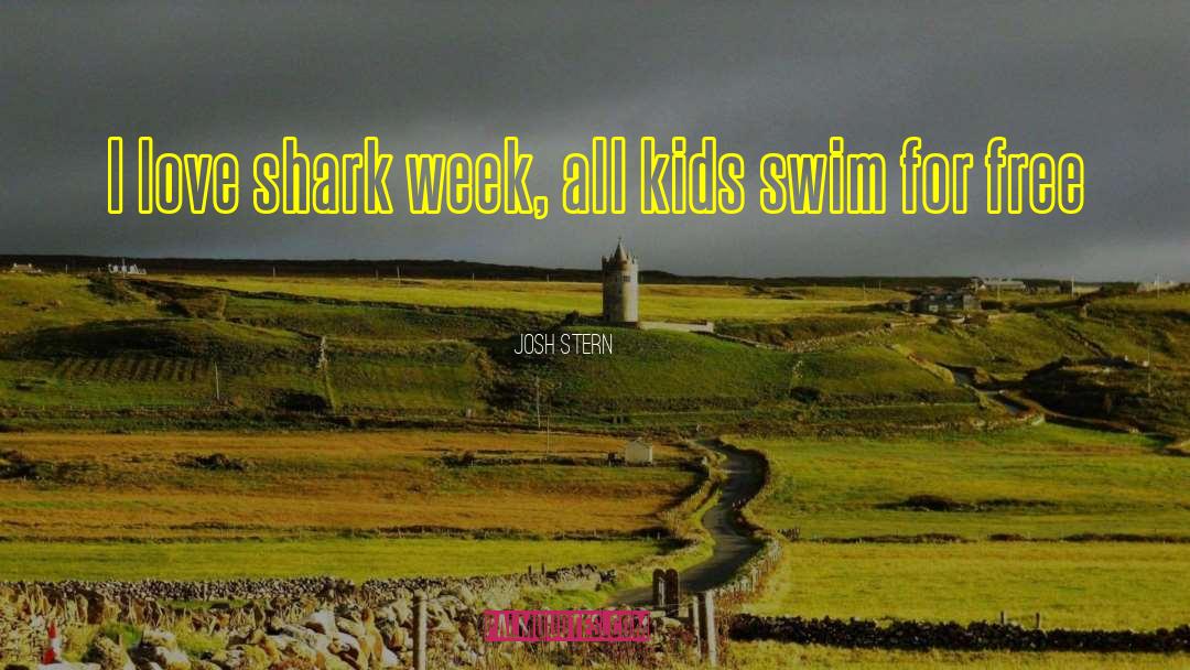 Josh Stern Quotes: I love shark week, all