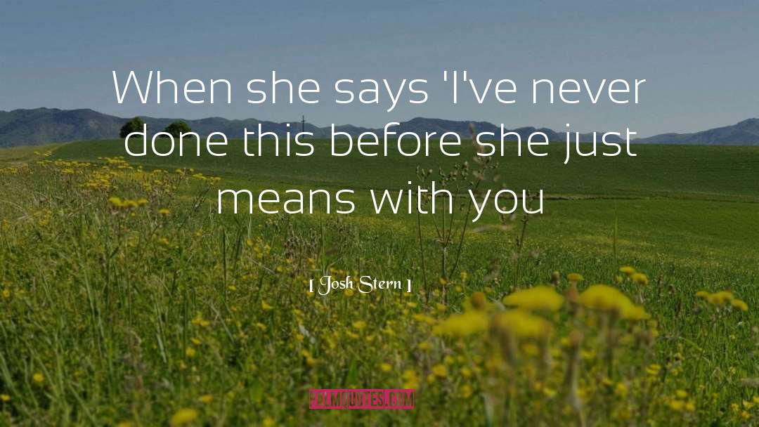 Josh Stern Quotes: When she says 'I've never