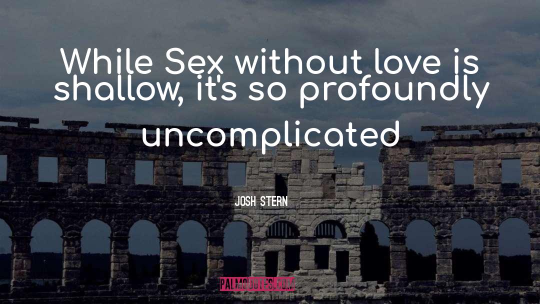 Josh Stern Quotes: While Sex without love is