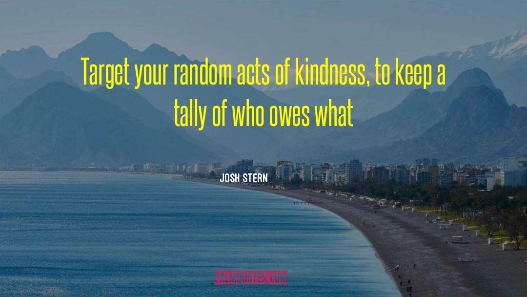 Josh Stern Quotes: Target your random acts of