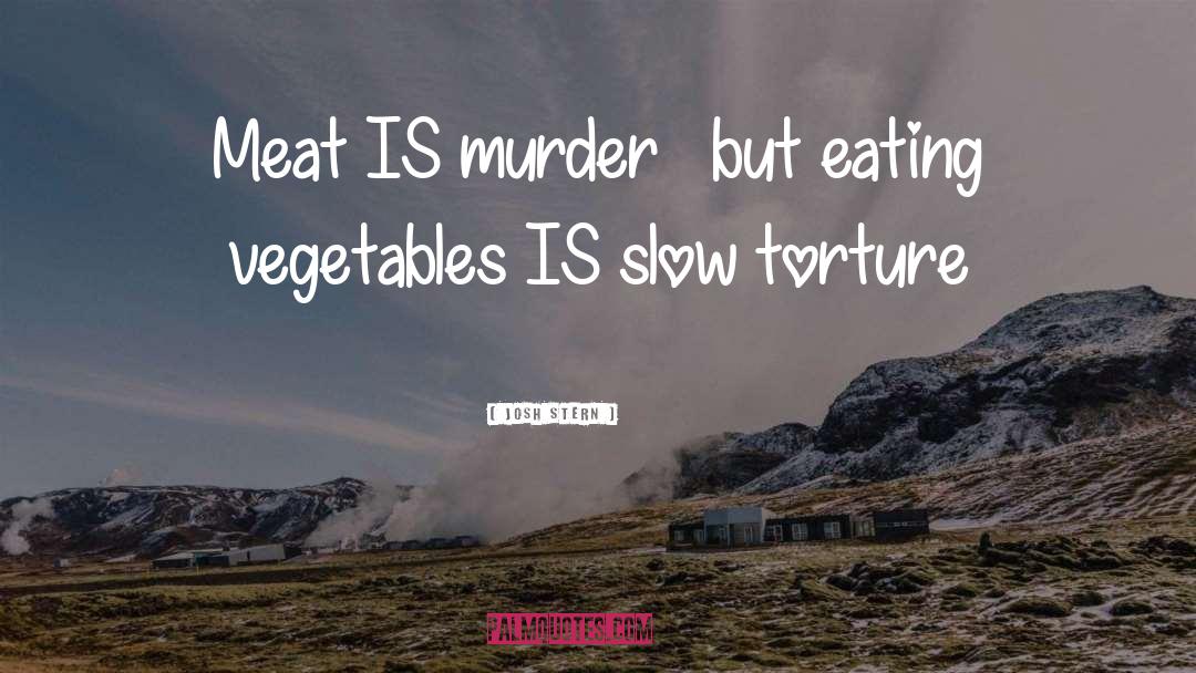Josh Stern Quotes: Meat IS murder – but