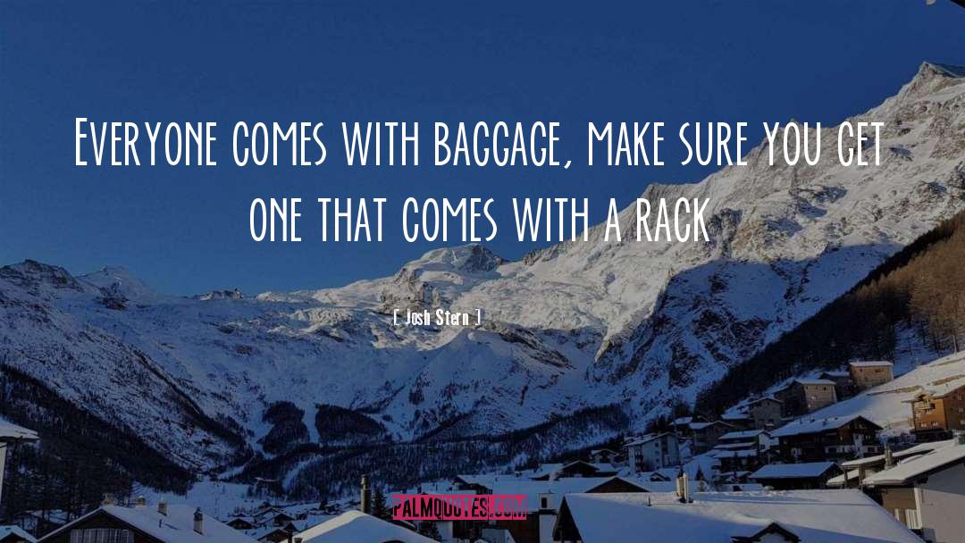 Josh Stern Quotes: Everyone comes with baggage, make