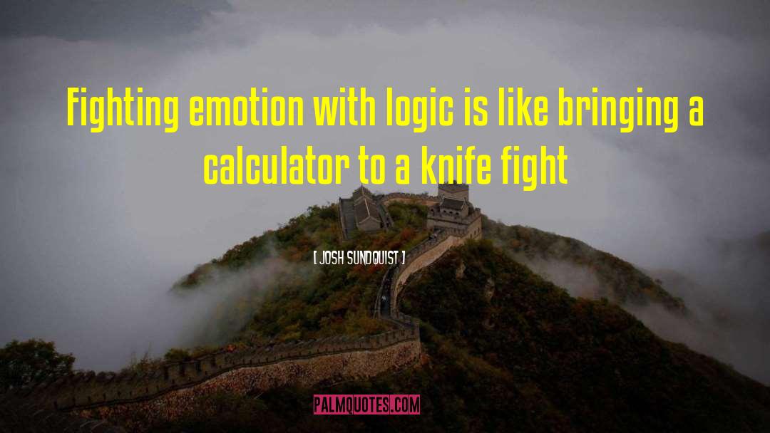 Josh Sundquist Quotes: Fighting emotion with logic is