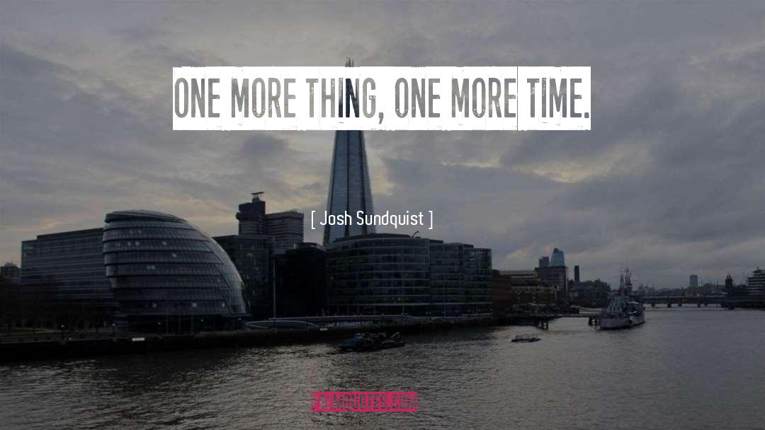 Josh Sundquist Quotes: One more thing, one more