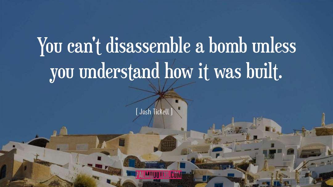 Josh Tickell Quotes: You can't disassemble a bomb