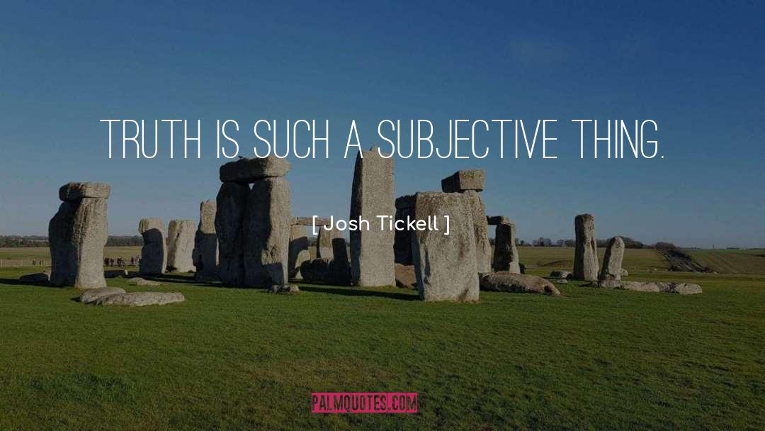 Josh Tickell Quotes: Truth is such a subjective