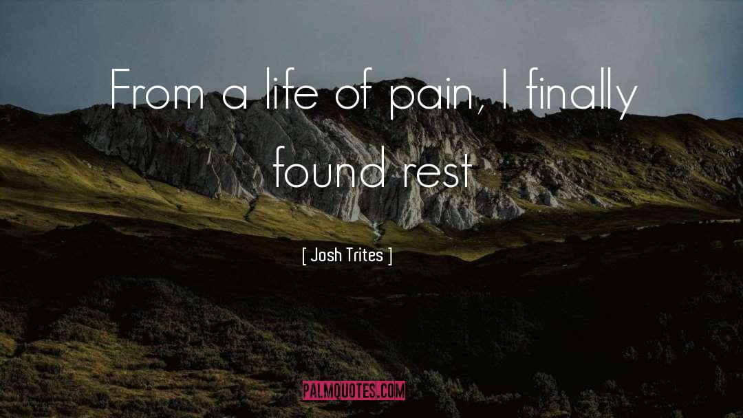 Josh Trites Quotes: From a life of pain,