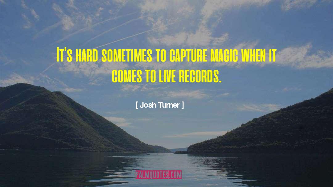 Josh Turner Quotes: It's hard sometimes to capture