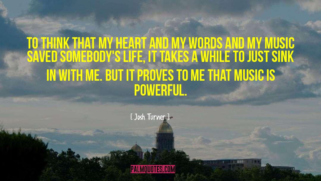 Josh Turner Quotes: To think that my heart