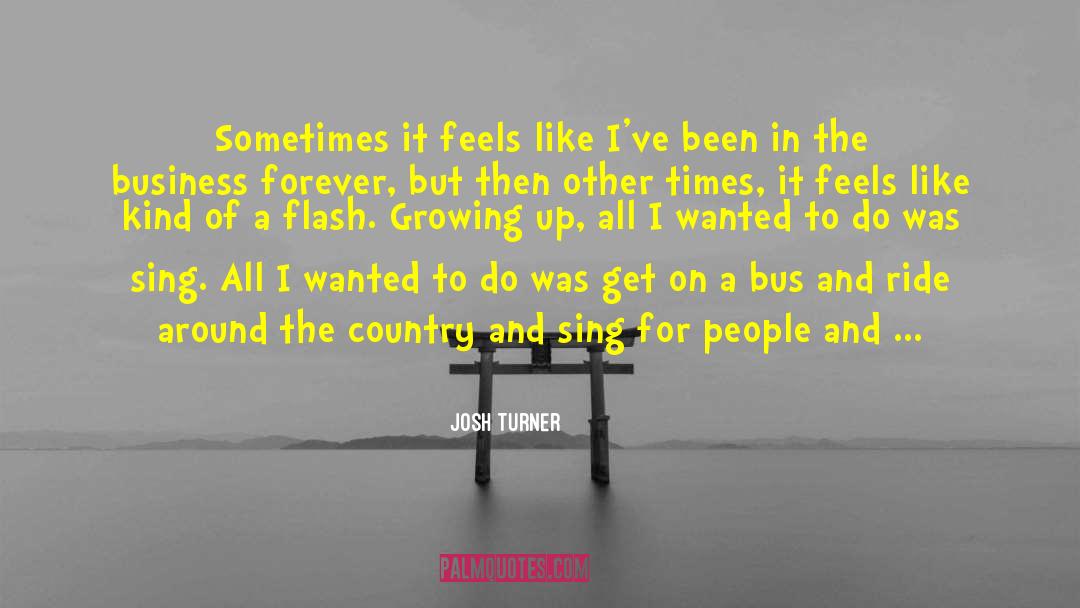 Josh Turner Quotes: Sometimes it feels like I've