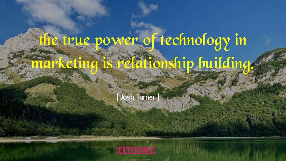 Josh Turner Quotes: the true power of technology