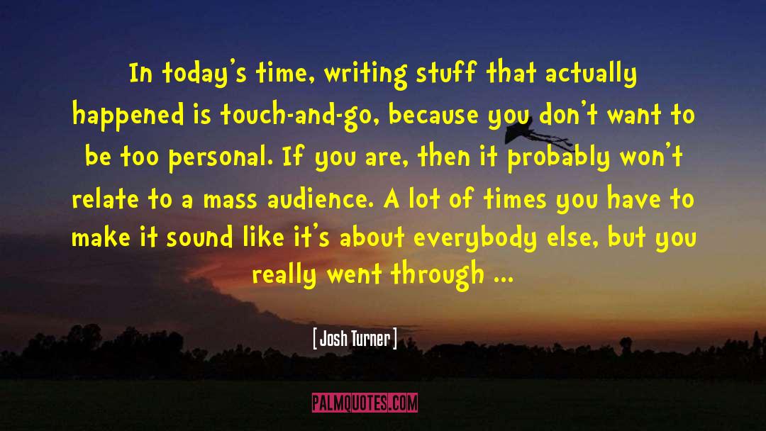 Josh Turner Quotes: In today's time, writing stuff