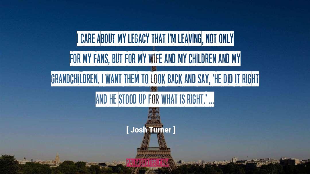 Josh Turner Quotes: I care about my legacy