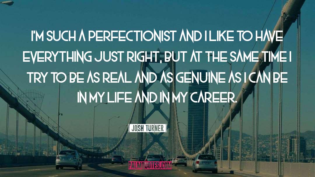 Josh Turner Quotes: I'm such a perfectionist and