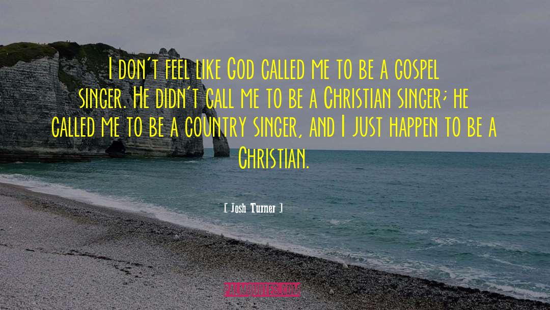 Josh Turner Quotes: I don't feel like God