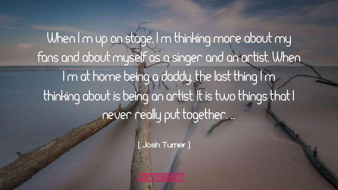 Josh Turner Quotes: When I'm up on stage,