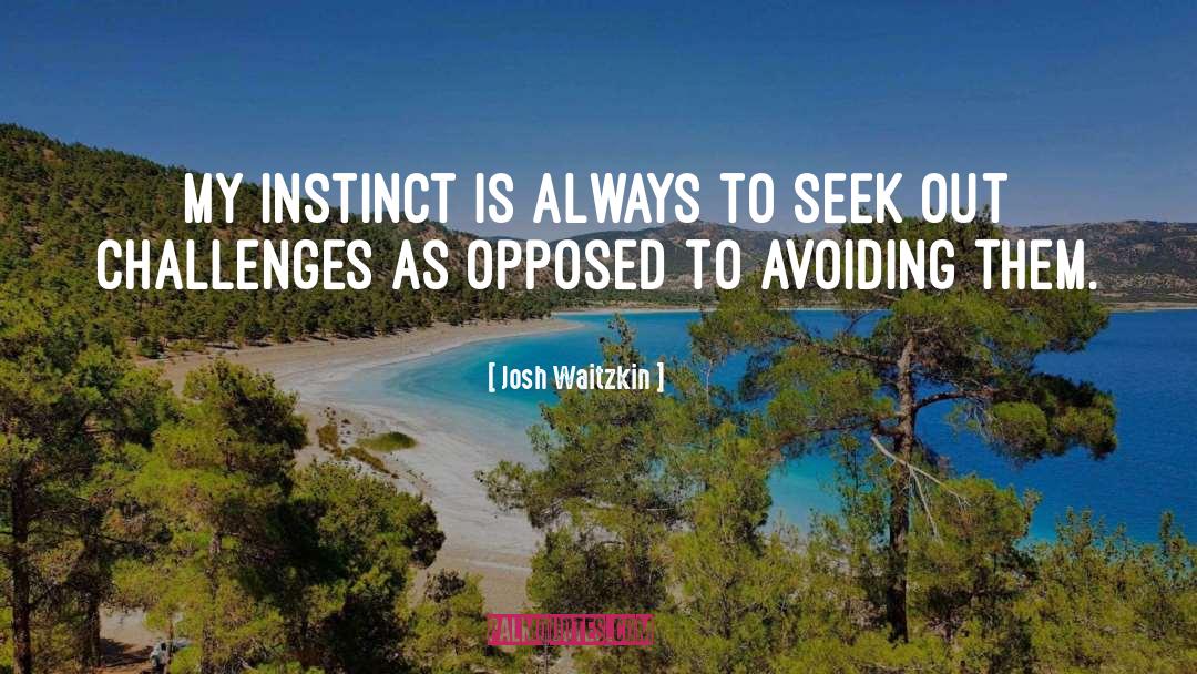 Josh Waitzkin Quotes: My instinct is always to