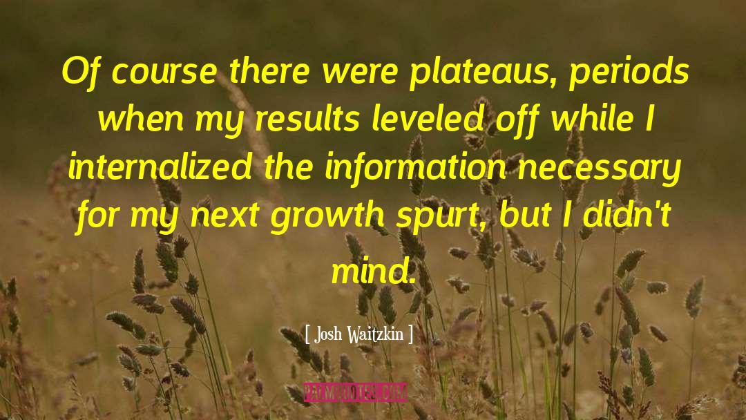 Josh Waitzkin Quotes: Of course there were plateaus,