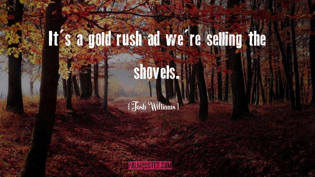 Josh Williams Quotes: It's a gold rush ad