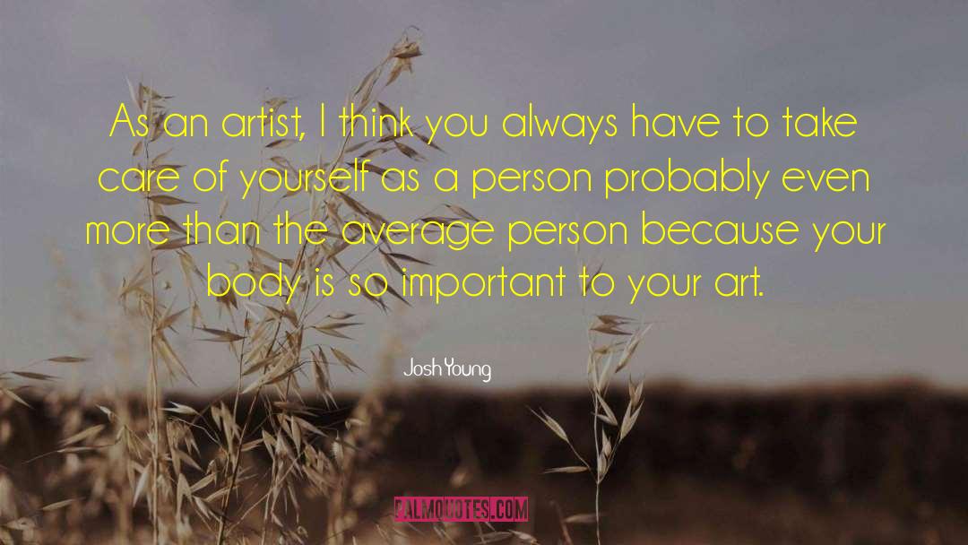 Josh Young Quotes: As an artist, I think